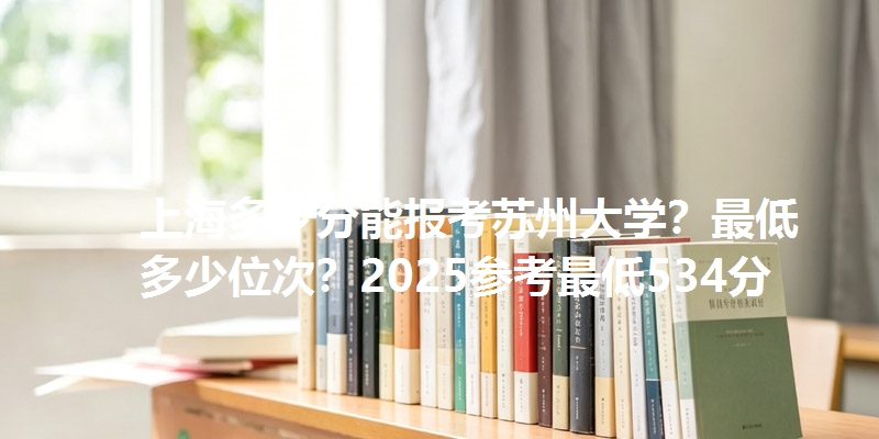 上海多少分能报考苏州大学?最低多少位次?2025参考最低534分