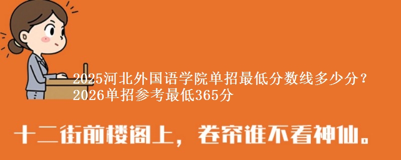 2025河北外国语学院单招最低分数线多少分？2026单招参考最低365分