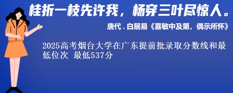 2025年烟台大学在广东提前批录取分数线和最低位次 最低537分