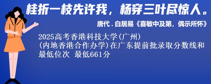2025年香港科技大学(广州)
(内地香港合作办学)在广东提前批录取分数线和最低位次 最低661分