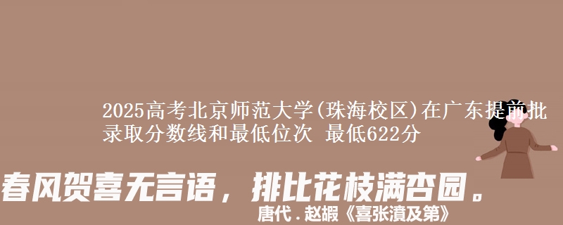 2025年北京师范大学(珠海校区)在广东提前批录取分数线和最低位次 最低622分