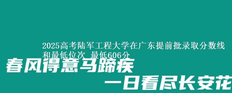 2025年陆军工程大学在广东提前批录取分数线和最低位次 最低606分