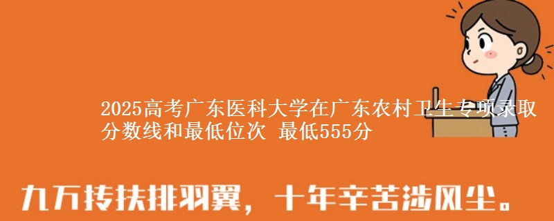 2025年广东医科大学在广东农村卫生专项录取分数线和最低位次 最低555分