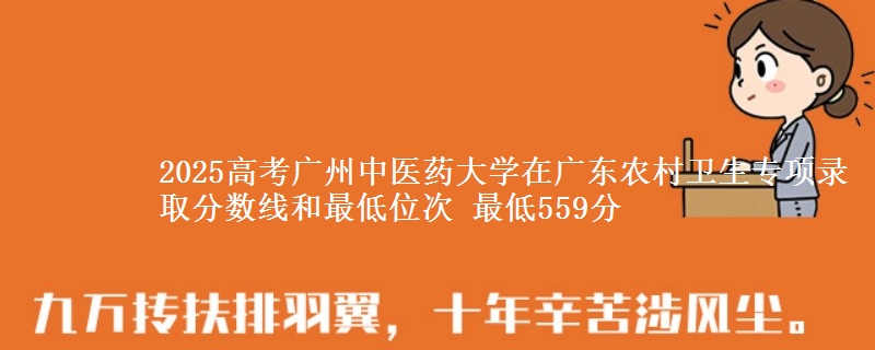 2025年广州中医药大学在广东农村卫生专项录取分数线和最低位次 最低559分