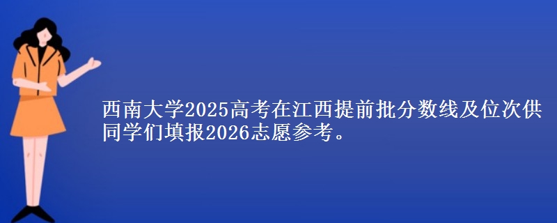 西南大学2025年在江西提前批分数线及位次
