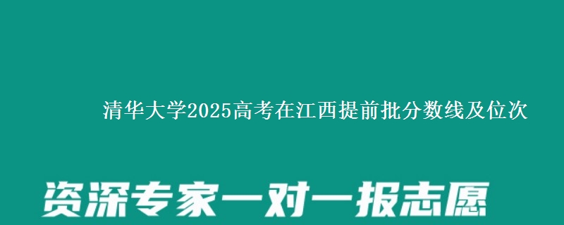 清华大学2025年在江西提前批分数线及位次