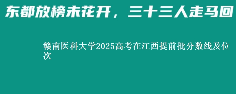 赣南医科大学2025年在江西提前批分数线及位次