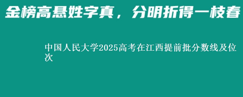 中国人民大学2025年在江西提前批分数线及位次