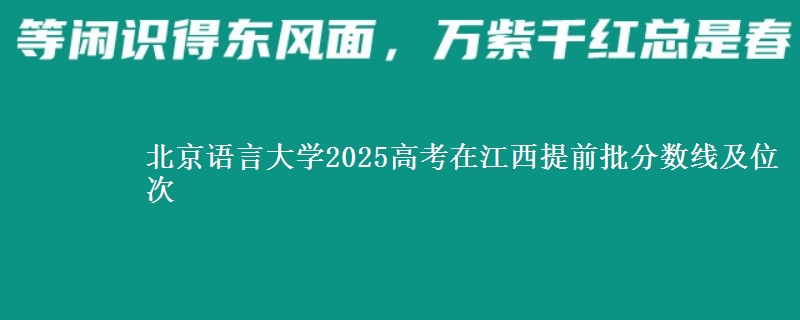 北京语言大学2025年在江西提前批分数线及位次
