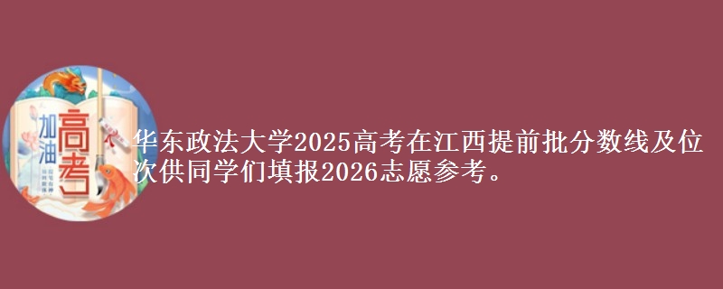 华东政法大学2025年在江西提前批分数线及位次