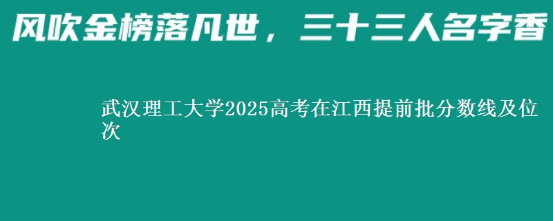 武汉理工大学2025年在江西提前批分数线及位次