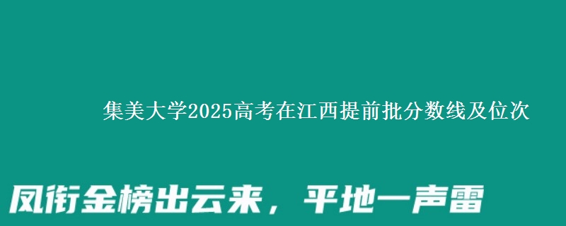 集美大学2025年在江西提前批分数线及位次