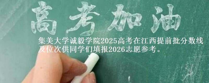 集美大学诚毅学院2025年在江西提前批分数线及位次