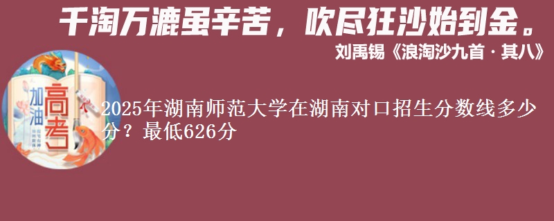 2025年湖南师范大学在湖南对口招生分数线多少分？最低626分