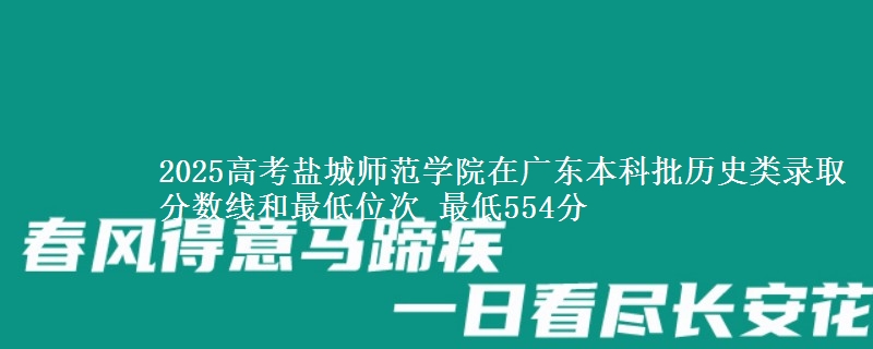 2025年盐城师范学院在广东历史类录取分数线和最低位次 最低554分