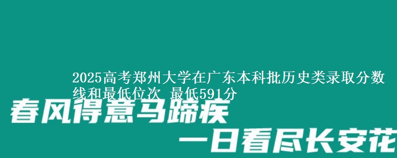 2025年郑州大学在广东历史类录取分数线和最低位次 最低591分