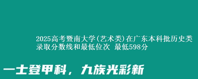 2025年暨南大学(艺术类)在广东历史类录取分数线和最低位次 最低598分