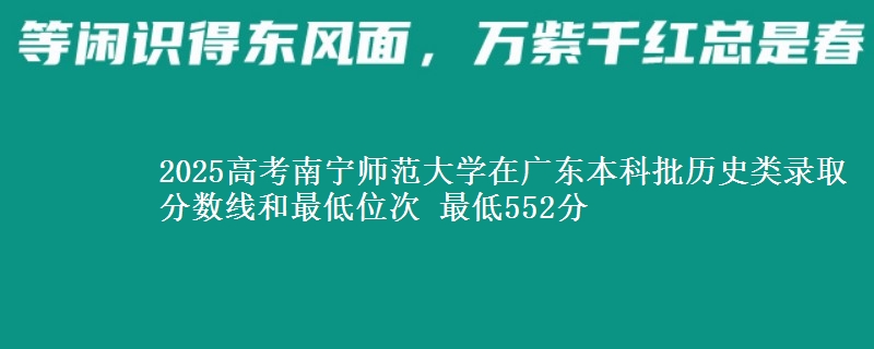 2025年南宁师范大学在广东历史类录取分数线和最低位次 最低552分
