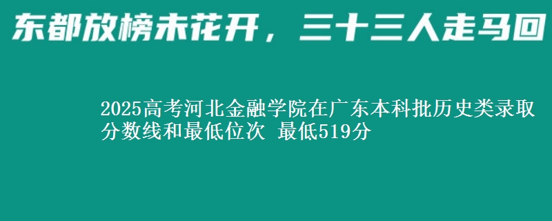 2025年河北金融学院在广东历史类录取分数线和最低位次 最低519分