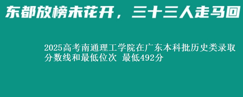 2025年南通理工学院在广东历史类录取分数线和最低位次 最低492分
