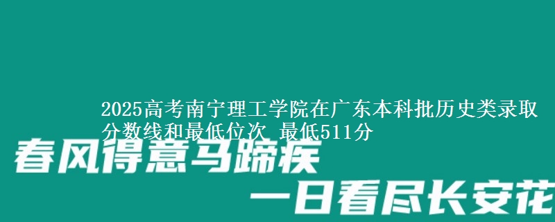 2025年南宁理工学院在广东历史类录取分数线和最低位次 最低511分