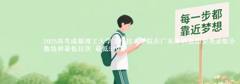 2025年成都理工大学工程技术学院在广东历史类录取分数线和最低位次 最低510分