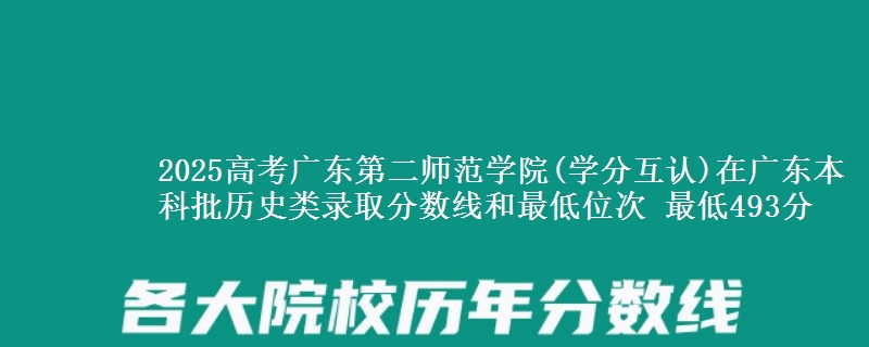 2025年广东第二师范学院(学分互认)在广东历史类录取分数线和最低位次 最低493分