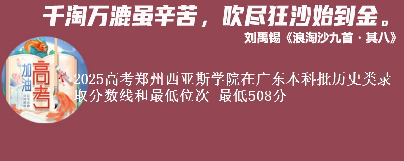 2025年郑州西亚斯学院在广东历史类录取分数线和最低位次 最低508分