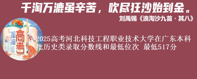 2025年河北科技工程职业技术大学在广东历史类录取分数线和最低位次 最低517分