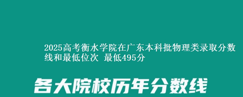 2025年衡水学院在广东物理类录取分数线和最低位次 最低495分