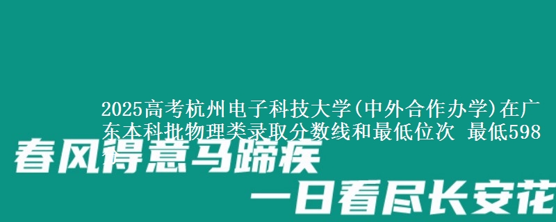 2025年杭州电子科技大学(中外合作办学)在广东物理类录取分数线和最低位次 最低598分