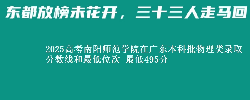 2025年南阳师范学院在广东物理类录取分数线和最低位次 最低495分