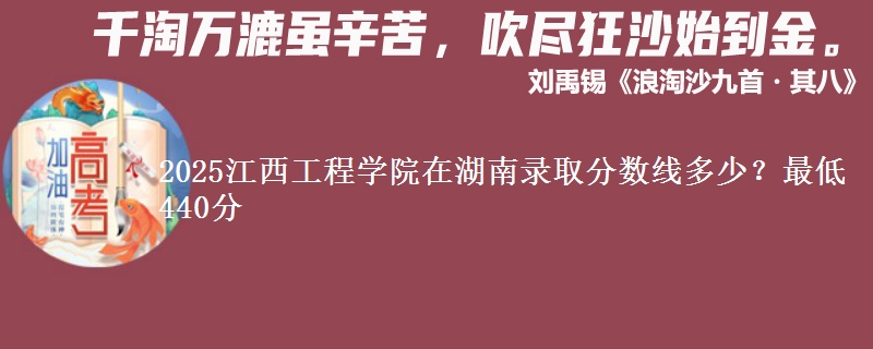 2025江西工程学院在湖南录取分数线多少？最低440分