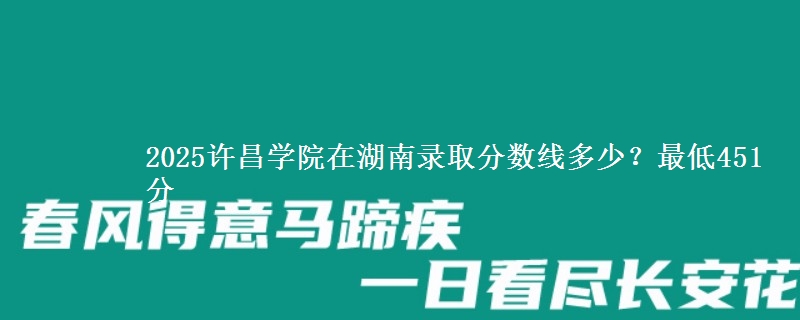 2025许昌学院在湖南录取分数线多少？最低451分