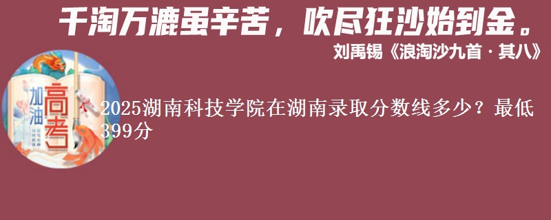 2025湖南科技学院在湖南录取分数线多少?最低399分