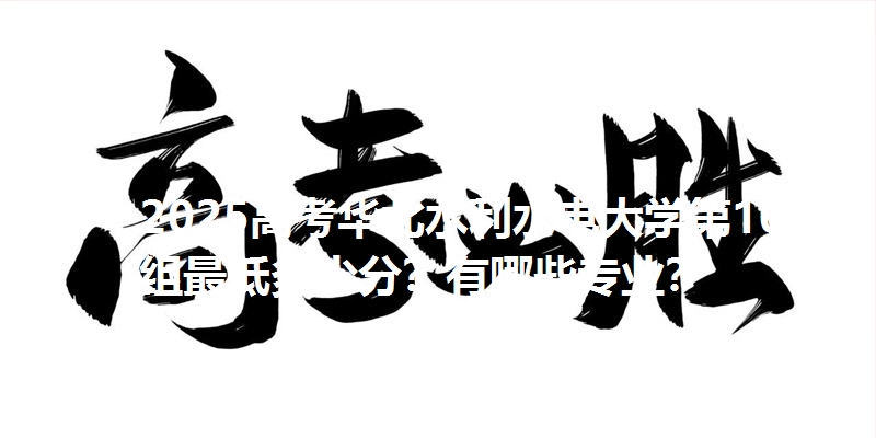 2025高考华北水利水电大学第109组最低多少分?有哪些专业?