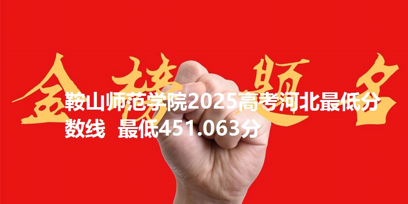 鞍山师范学院2025高考河北最低分数线 最低451.063分