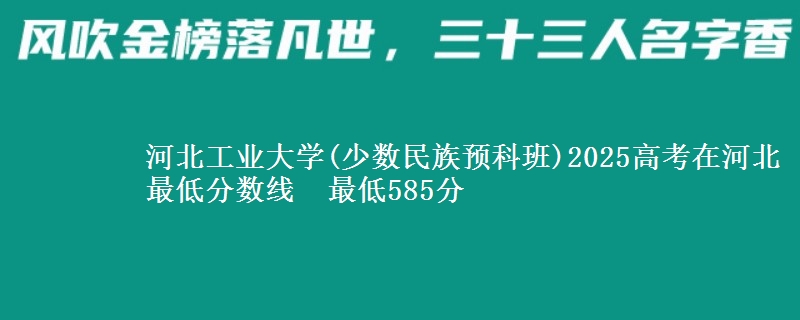 河北工业大学(少数民族预科班)2025高考在河北最低分数线 最低585分