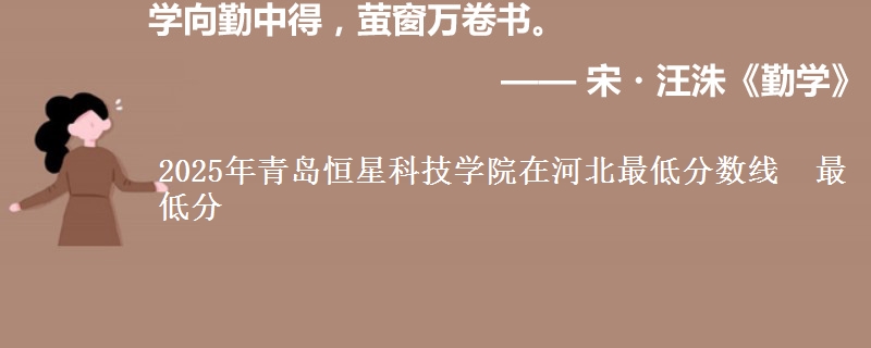 2025年青岛恒星科技学院在河北最低分数线  最低分