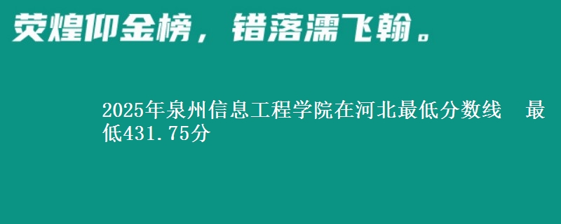 2025年泉州信息工程学院在河北最低分数线  最低431.75分