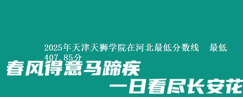 2025年天津天狮学院在河北最低分数线  最低407.85分