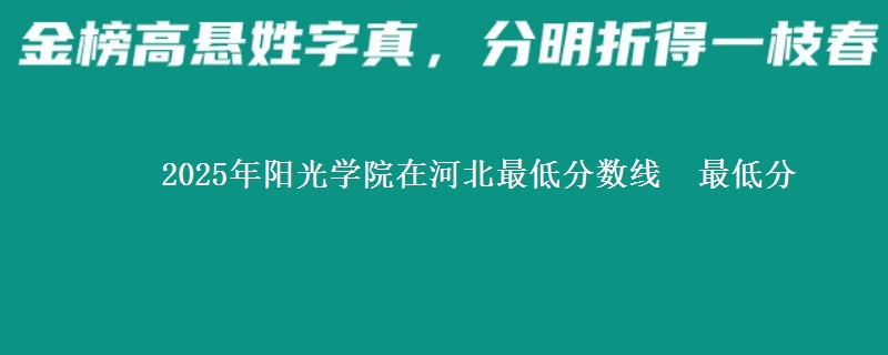 2025年阳光学院在河北最低分数线  最低分