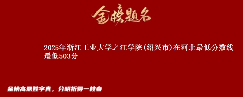 2025年浙江工业大学之江学院(绍兴市)在河北最低分数线  最低503分