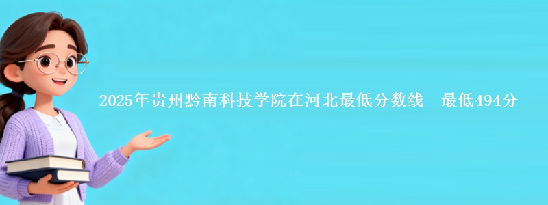 2025年贵州黔南科技学院在河北最低分数线  最低494分