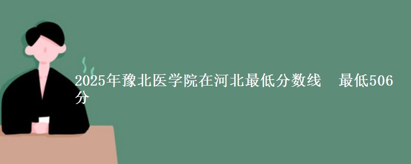 2025年豫北医学院在河北最低分数线  最低506分
