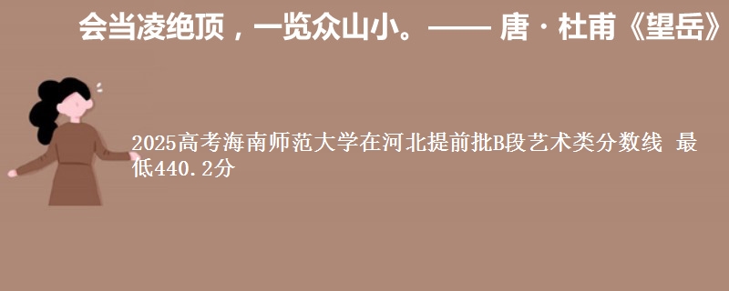 2025年海南师范大学在河北提前批B段艺术类分数线 最低440.2分
