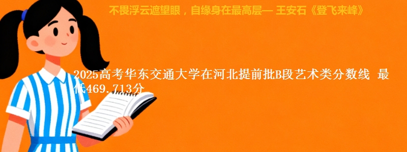 2025年华东交通大学在河北提前批B段艺术类分数线 最低469.713分