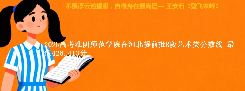 2025年淮阴师范学院在河北提前批B段艺术类分数线 最低428.413分