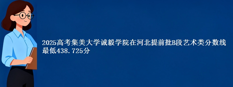 2025年集美大学诚毅学院在河北提前批B段艺术类分数线 最低438.725分