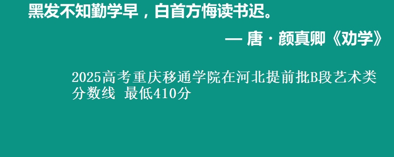 2025年重庆移通学院在河北提前批B段艺术类分数线 最低410分